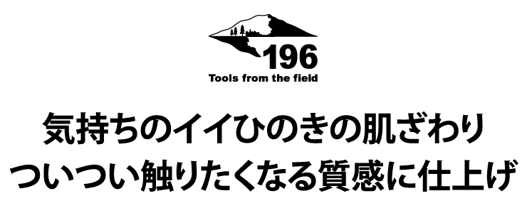 気持ちのいいひのきの肌ざわり、ついつい触ってみたくなる質感に仕上げました。